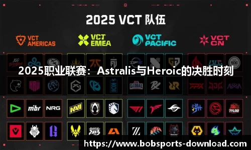 2025职业联赛：Astralis与Heroic的决胜时刻