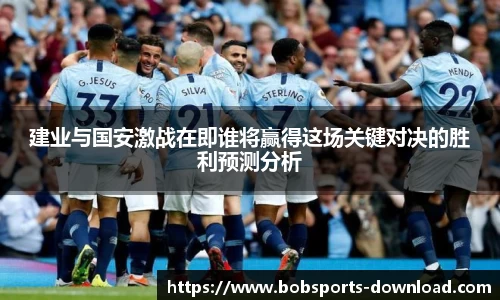 建业与国安激战在即谁将赢得这场关键对决的胜利预测分析